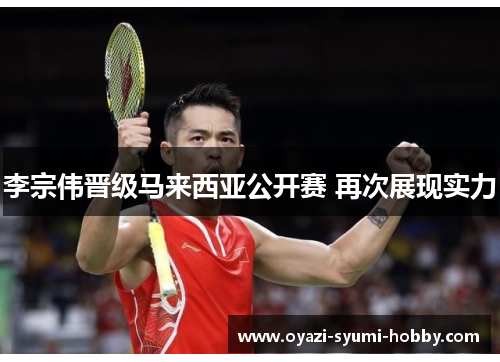 李宗伟晋级马来西亚公开赛 再次展现实力