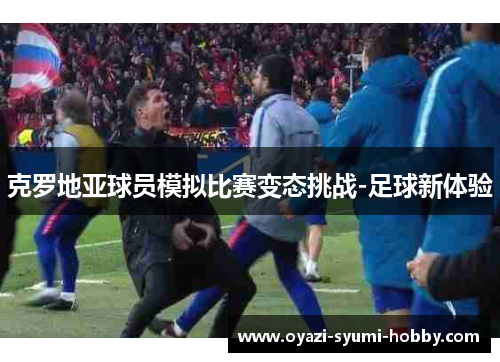 克罗地亚球员模拟比赛变态挑战-足球新体验